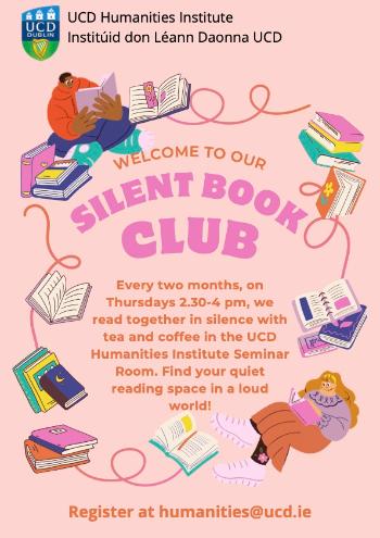 Join us for a safe and quiet space to read together… in silence! The aim is to share our love for reading and for our research without feeling the pressure to talk about it. There is only one rule: bring your book or e-book along (it doesn’t matter which one) and enjoy with your fellow readers!  | HI Seminar Room (H204) | 2.30-4pm | Email humanities@ucd.ie to register 